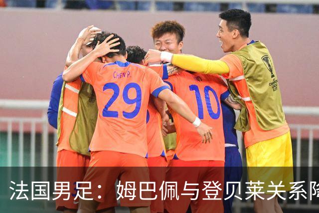 法国男足：姆巴佩与登贝莱关系降温，曾经的好友渐行渐远