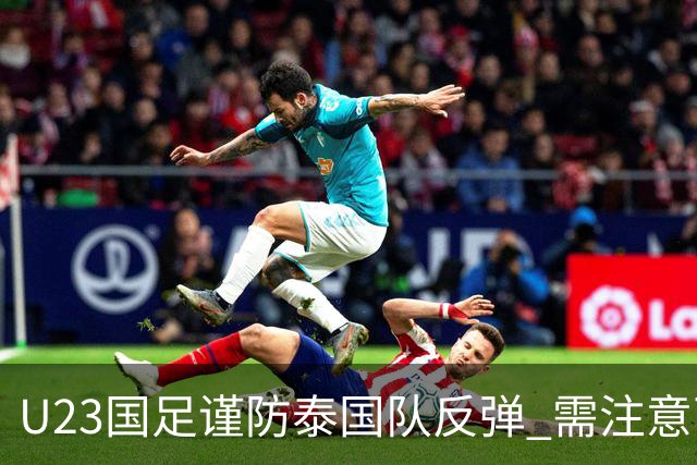 U23国足谨防泰国队反弹 需注意两大关键点